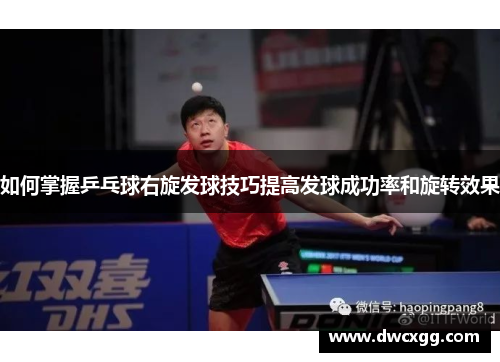 如何掌握乒乓球右旋发球技巧提高发球成功率和旋转效果